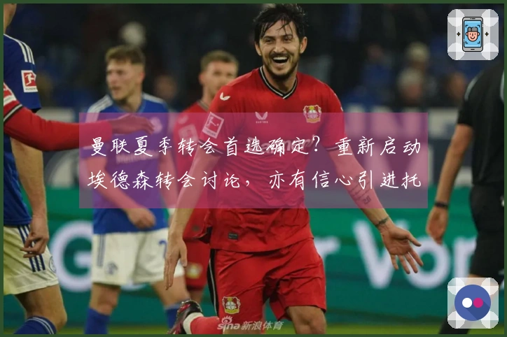 曼联夏季转会首选确定？重新启动埃德森转会讨论，亦有信心引进托纳利